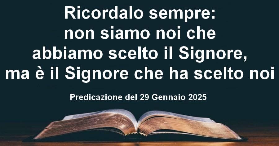 Ricordalo sempre: non siamo noi che abbiamo scelto il Signore, ma il Signore ha scelto noi